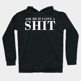 Ask Me If I Give Shit Hoodie